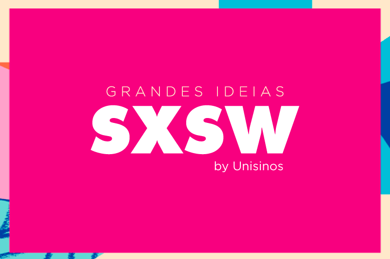 Grandes Ideias SXSW by Unisinos