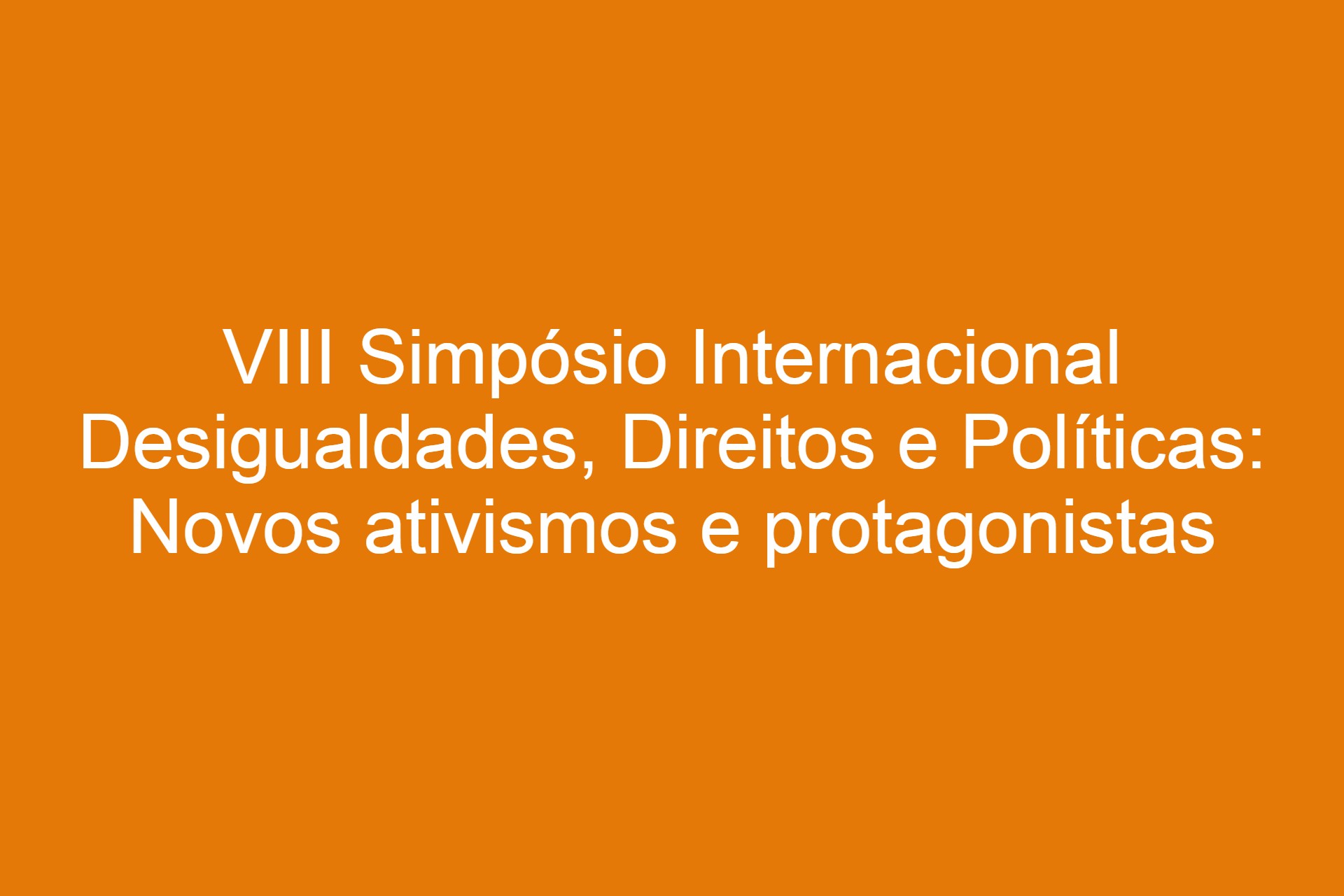 VIII Simpósio Internacional Desigualdades, Direitos e Políticas